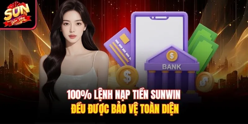 100% lệnh nạp tiền Sunwin đều được bảo vệ toàn diện