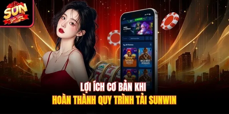 Lợi ích cơ bản khi hoàn thành quy trình tải Sunwin