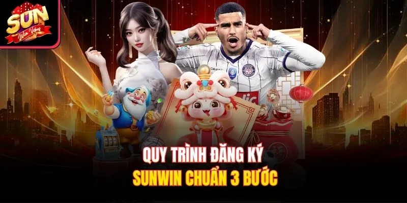 Quy trình đăng ký Sunwin chuẩn 3 bước