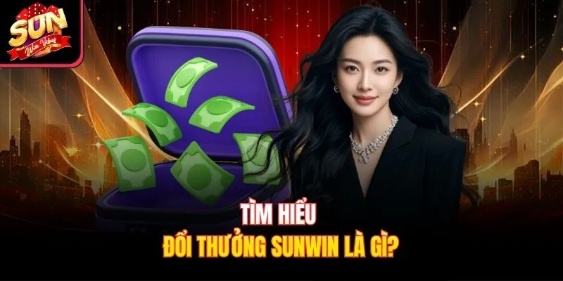 Tìm hiểu đổi thưởng Sunwin là gì?