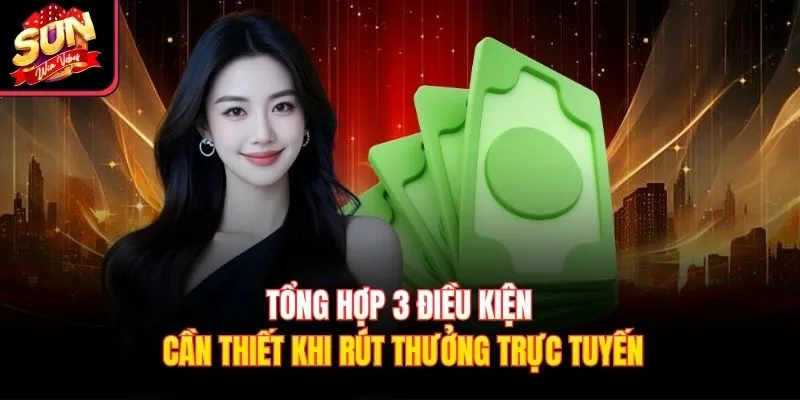 Tổng hợp 3 điều kiện cần thiết khi rút thưởng trực tuyến