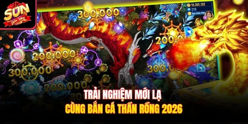 Trải nghiệm mới lạ cùng bắn cá thần rồng 2026