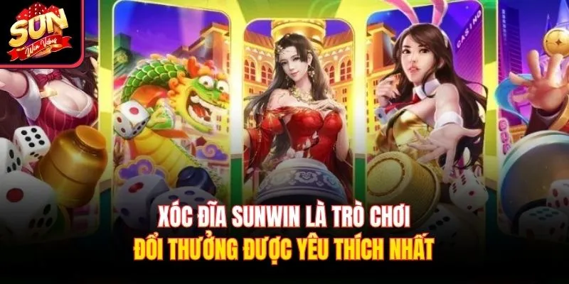 Xóc Đĩa Sunwin là trò chơi đổi thưởng được yêu thích nhất